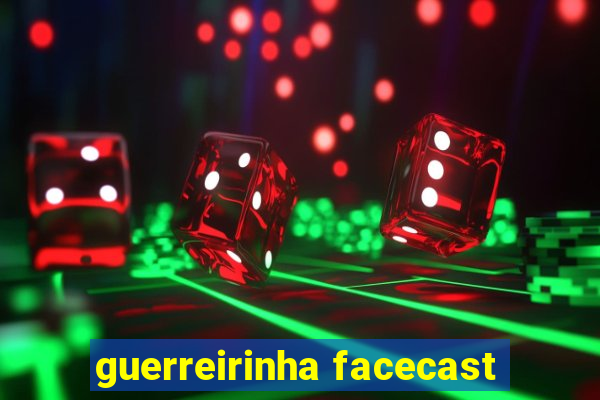 guerreirinha facecast